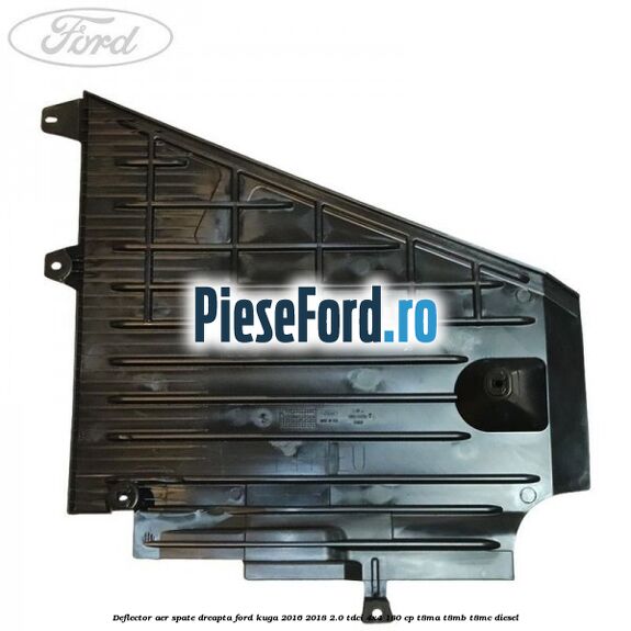 Deflector aer spate dreapta Ford Kuga 2016-2018 2.0 TDCi 4x4 180 cp T8MA, T8MB, T8MC diesel