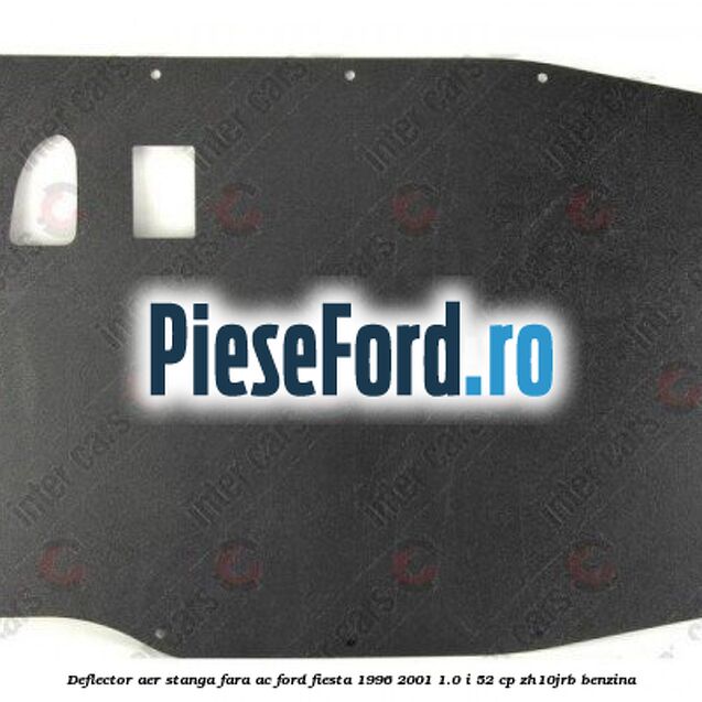 Deflector aer stanga fara AC Ford Fiesta 1996-2001 1.0 i 52 cp ZH10JRB benzina