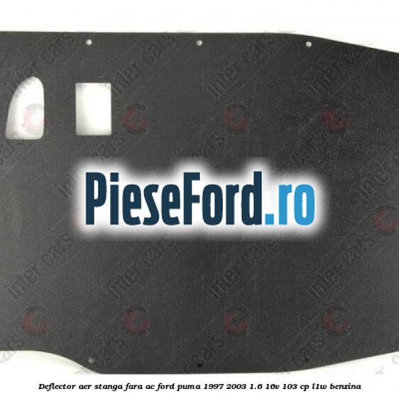 Deflector aer stanga fara AC Ford Puma 1997-2003 1.6 16V 103 cp L1W benzina