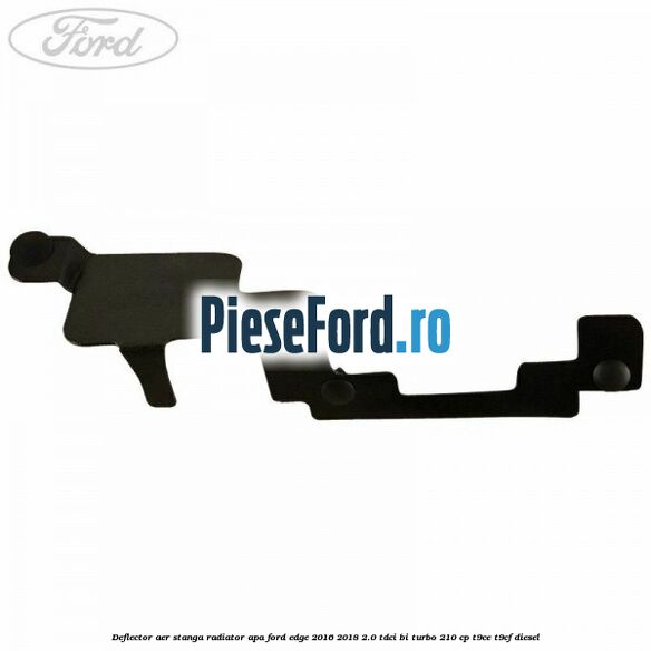 Deflector aer stanga radiator apa Ford Edge 2016-2018 2.0 TDCi Bi-Turbo 210 cp Deflector aer stanga radiator apa Ford Edge 2016-2018 2.0 TDCi Bi-Turbo 210 cp T9CE, T9CF diesel