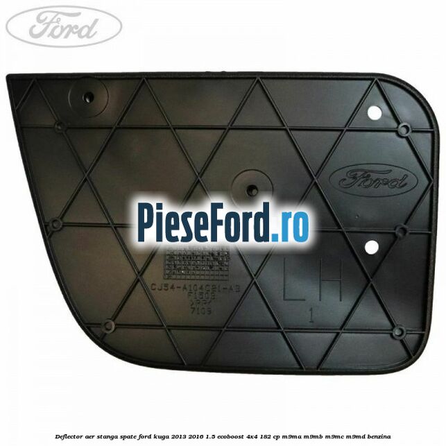 Deflector aer stanga spate Ford Kuga 2013-2016 1.5 EcoBoost 4x4 182 cp Deflector aer stanga spate Ford Kuga 2013-2016 1.5 EcoBoost 4x4 182 cp M9MA, M9MB, M9MC, M9MD benzina