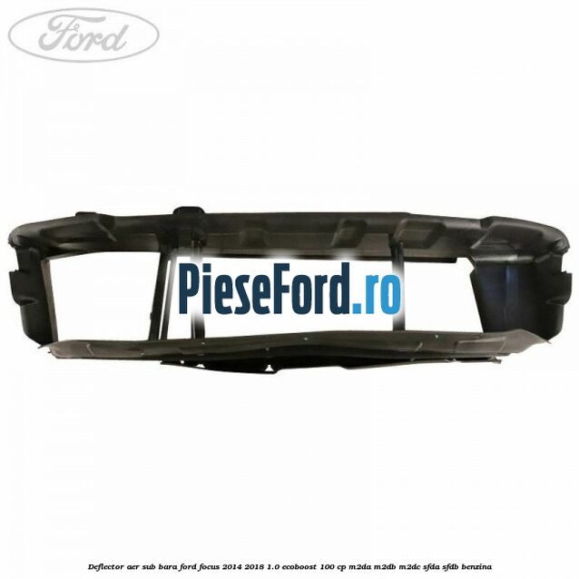 Deflector aer sub bara Ford Focus 2014-2018 1.0 EcoBoost 100 cp M2DA, M2DB, M2DC, SFDA, SFDB benzina