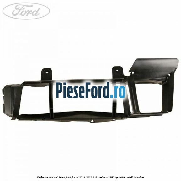 Deflector aer sub bara Ford Focus 2014-2018 1.5 EcoBoost 150 cp M8DA, M8DB benzina