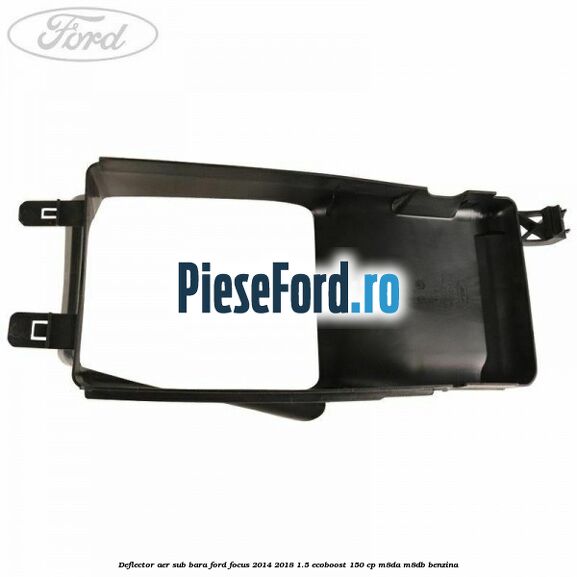 Deflector aer sub bara Ford Focus 2014-2018 1.5 EcoBoost 150 cp Deflector aer sub bara Ford Focus 2014-2018 1.5 EcoBoost 150 cp M8DA, M8DB benzina