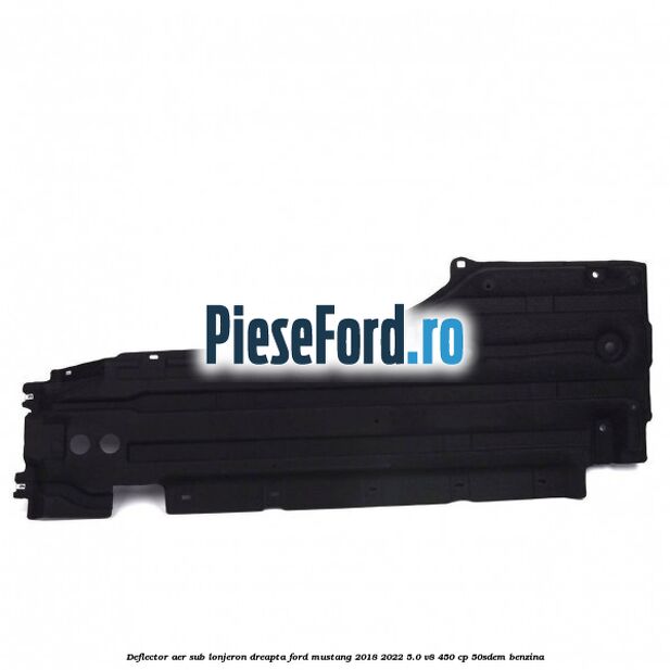 Deflector aer sub lonjeron dreapta Ford Mustang 2018-2022 5.0 V8 450 cp 50SDEM benzina