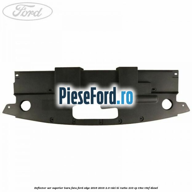 Deflector aer superior bara fata Ford Edge 2016-2018 2.0 TDCi Bi-Turbo 210 cp T9CE, T9CF diesel