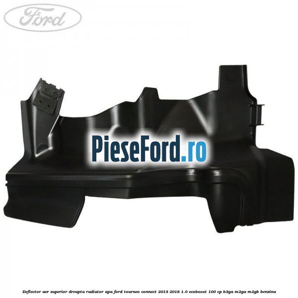 Deflector aer superior dreapta radiator apa Ford Tourneo Connect 2013-2018 1.0 EcoBoost 100 cp B3GA, M2GA, M2GB benzina