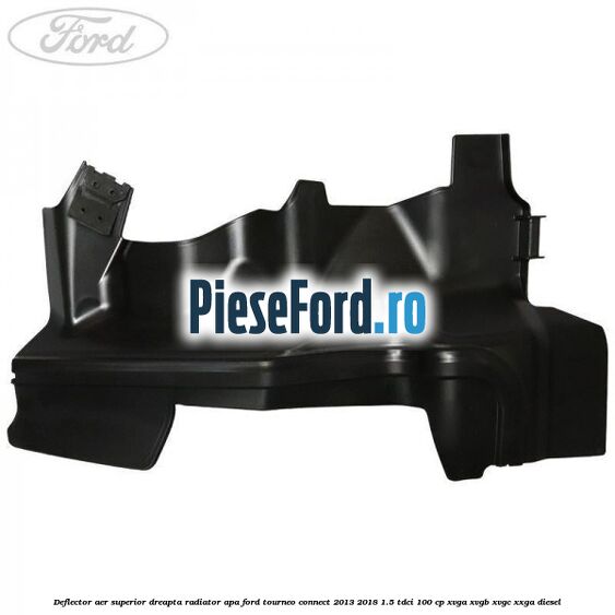 Deflector aer superior dreapta radiator apa Ford Tourneo Connect 2013-2018 1.5 TDCi 100 cp XVGA, XVGB, XVGC, XXGA diesel