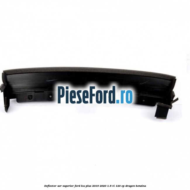 Deflector aer superior Ford Ka plus 2019-2020 1.5 Ti 120 cp dragon benzina