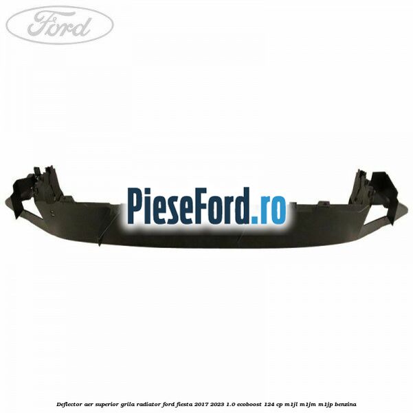 Deflector aer superior grila radiator Ford Fiesta 2017-2023 1.0 EcoBoost 124 cp M1JL, M1JM, M1JP benzina
