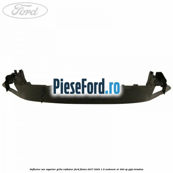 Deflector aer superior grila radiator Ford Fiesta 2017-2023 1.5 EcoBoost ST 200 cp YZJA benzina