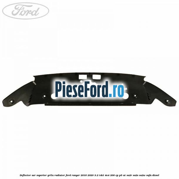 Deflector aer superior grila radiator Ford Ranger 2016-2020 3.2 TDCi 4x4 200 cp P5-AT, SA2R, SA2S, SA2W, SAFA diesel