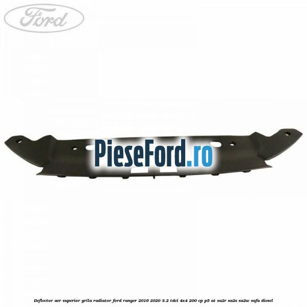 Deflector aer superior grila radiator Ford Ranger 2016-2020 3.2 TDCi 4x4 200 cp P5-AT, SA2R, SA2S, SA2W, SAFA diesel