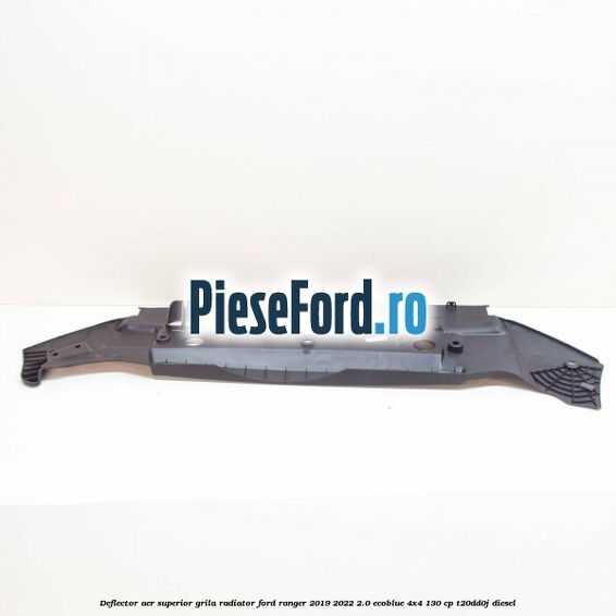 Deflector aer superior grila radiator Ford Ranger 2019-2022 2.0 EcoBlue 4x4 130 cp T20DD0J diesel