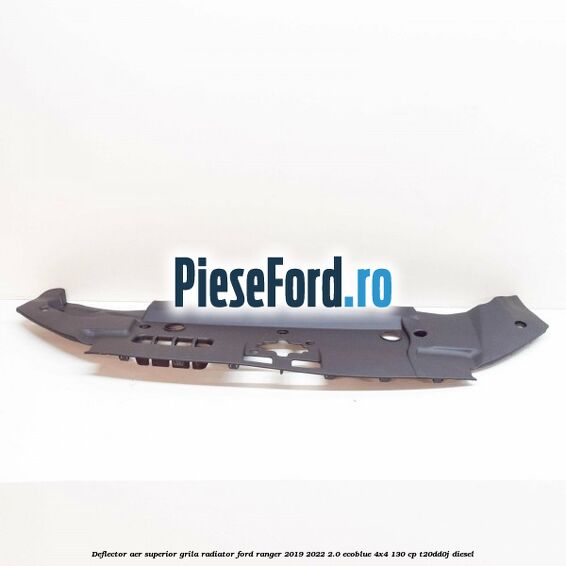 Deflector aer superior grila radiator Ford Ranger 2019-2022 2.0 EcoBlue 4x4 130 cp T20DD0J diesel