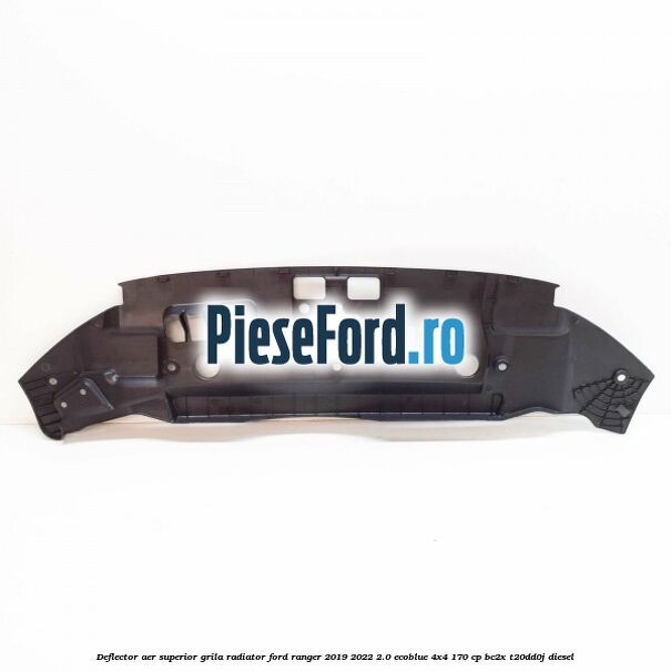 Deflector aer superior grila radiator Ford Ranger 2019-2022 2.0 EcoBlue 4x4 170 cp BC2X, T20DD0J diesel