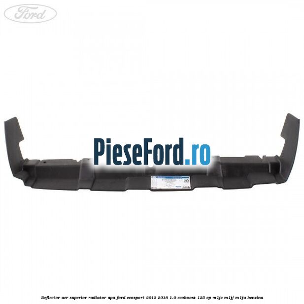 Deflector aer superior radiator apa Ford EcoSport 2013-2018 1.0 EcoBoost 125 cp M1JC, M1JJ, M1JU benzina