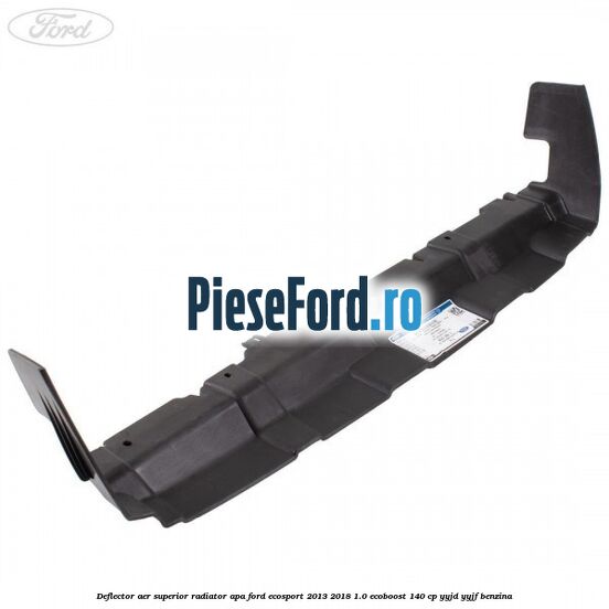 Deflector aer superior radiator apa Ford EcoSport 2013-2018 1.0 EcoBoost 140 cp YYJD, YYJF benzina