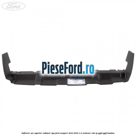 Deflector aer superior radiator apa Ford EcoSport 2013-2018 1.0 EcoBoost 140 cp YYJD, YYJF benzina