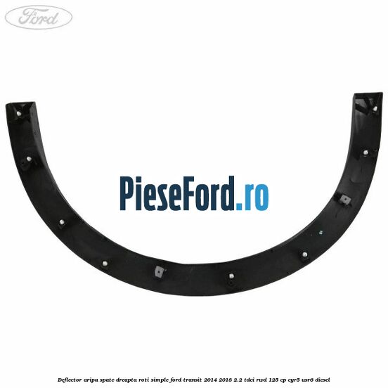 Deflector aripa spate dreapta roti simple Ford Transit 2014-2018 2.2 TDCi RWD 125 cp Deflector aripa spate dreapta roti simple Ford Transit 2014-2018 2.2 TDCi RWD 125 cp CYR5, USR6 diesel