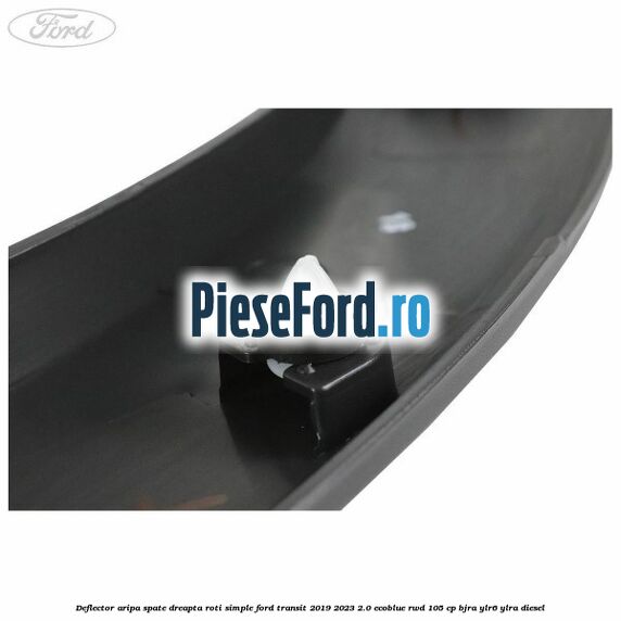 Deflector aripa spate dreapta roti simple Ford Transit 2019-2023 2.0 EcoBlue RWD 105 cp BJRA, YLR6, YLRA diesel