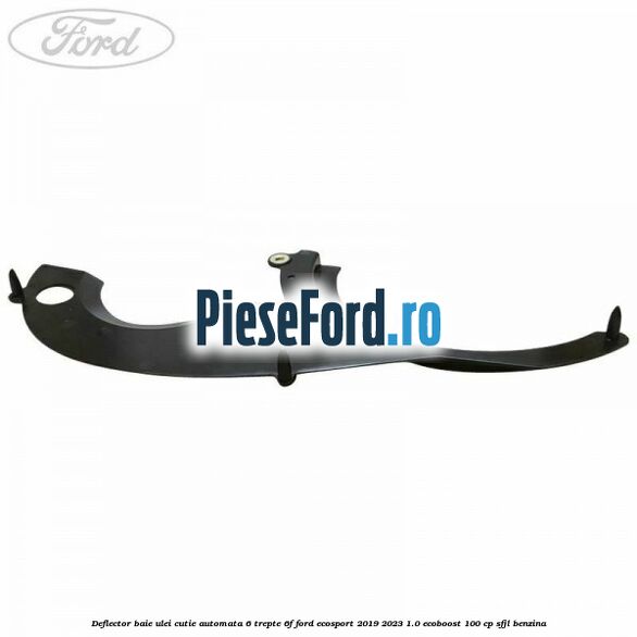 Deflector baie ulei cutie automata 6 trepte 6F Ford EcoSport 2019-2023 1.0 EcoBoost 100 cp SFJL benzina