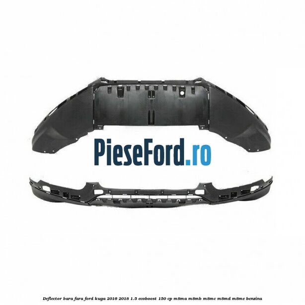 Deflector bara fara Ford Kuga 2016-2018 1.5 EcoBoost 150 cp Deflector bara fara Ford Kuga 2016-2018 1.5 EcoBoost 150 cp M8MA, M8MB, M8MC, M8MD, M8ME benzina