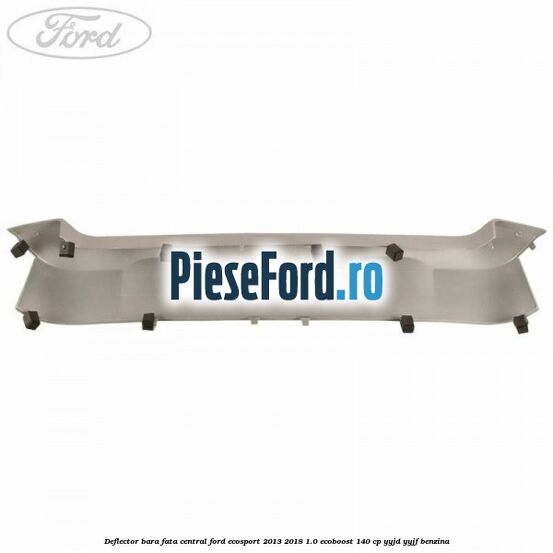 Deflector bara fata central Ford EcoSport 2013-2018 1.0 EcoBoost 140 cp Deflector bara fata central Ford EcoSport 2013-2018 1.0 EcoBoost 140 cp YYJD, YYJF benzina