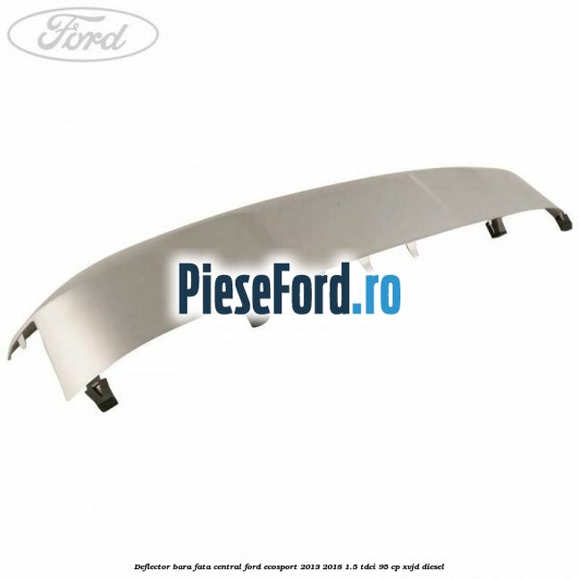 Deflector bara fata central Ford EcoSport 2013-2018 1.5 TDCi 95 cp XVJD diesel