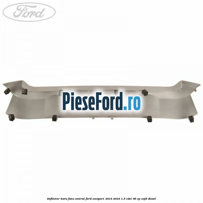 Deflector bara fata central Ford EcoSport 2013-2018 1.5 TDCi 95 cp XVJD diesel