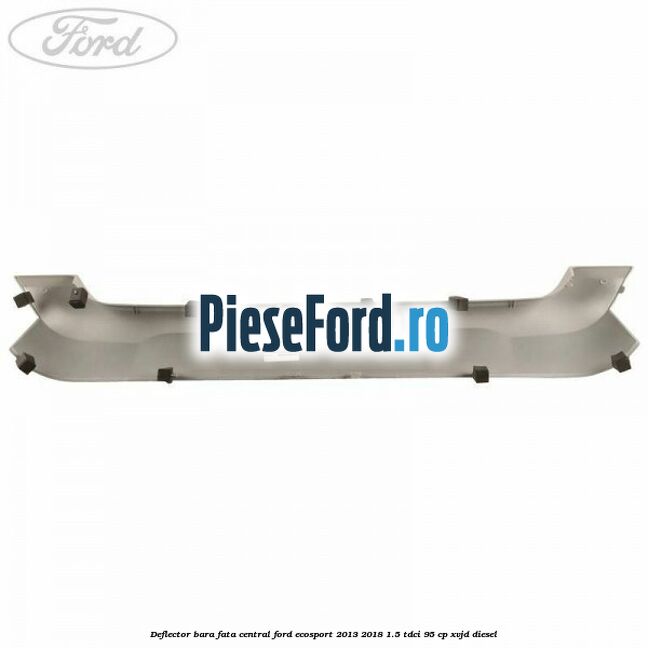 Deflector bara fata central Ford EcoSport 2013-2018 1.5 TDCi 95 cp XVJD diesel