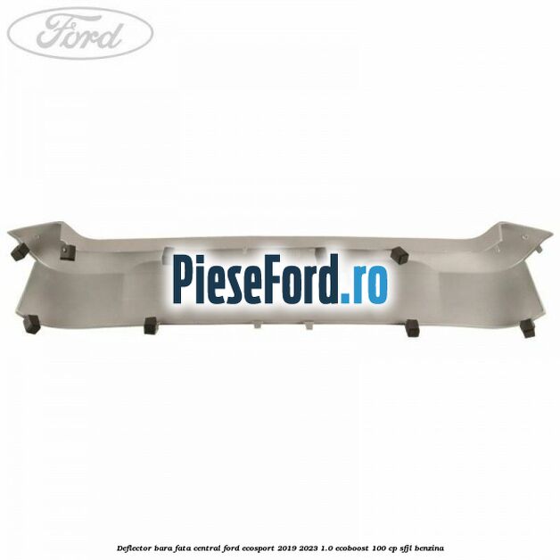 Deflector bara fata central Ford EcoSport 2019-2023 1.0 EcoBoost 100 cp SFJL benzina