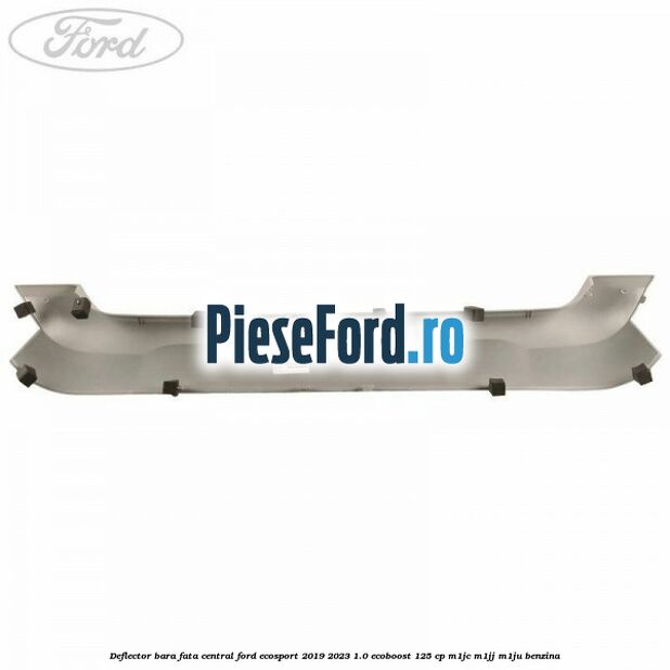 Deflector bara fata central Ford EcoSport 2019-2023 1.0 EcoBoost 125 cp M1JC, M1JJ, M1JU benzina