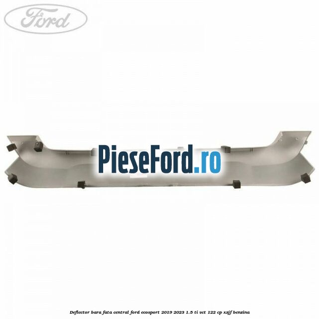 Deflector bara fata central Ford EcoSport 2019-2023 1.5 Ti-VCT 122 cp XZJF benzina