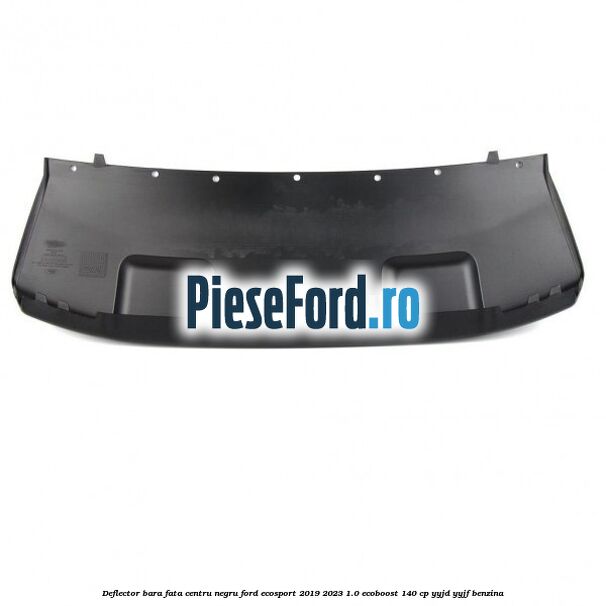 Deflector bara fata centru negru Ford EcoSport 2019-2023 1.0 EcoBoost 140 cp Deflector bara fata centru negru Ford EcoSport 2019-2023 1.0 EcoBoost 140 cp YYJD, YYJF benzina