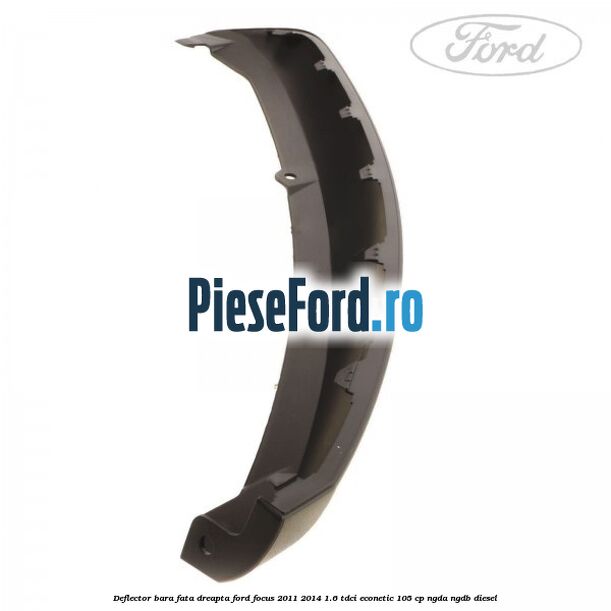 Deflector bara fata dreapta Ford Focus 2011-2014 1.6 TDCi ECOnetic 105 cp Deflector bara fata dreapta Ford Focus 2011-2014 1.6 TDCi ECOnetic 105 cp NGDA, NGDB diesel