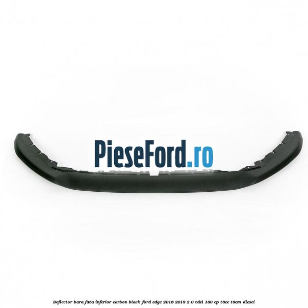 Deflector bara fata inferior carbon black Ford Edge 2016-2018 2.0 TDCi 180 cp T8CC, T8CM diesel