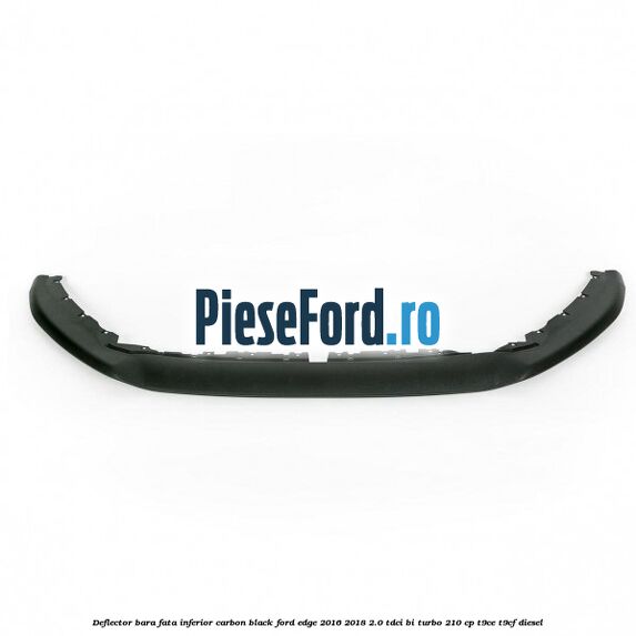 Deflector bara fata inferior carbon black Ford Edge 2016-2018 2.0 TDCi Bi-Turbo 210 cp T9CE, T9CF diesel