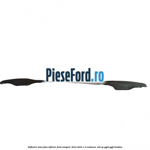 Deflector bara fata inferior Ford EcoSport 2013-2018 1.0 EcoBoost 140 cp YYJD, YYJF benzina