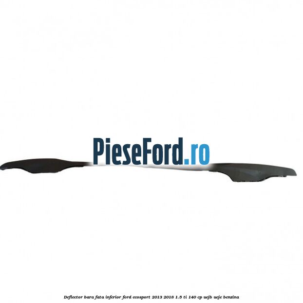 Deflector bara fata inferior Ford EcoSport 2013-2018 1.5 Ti 140 cp UEJB, UEJE benzina