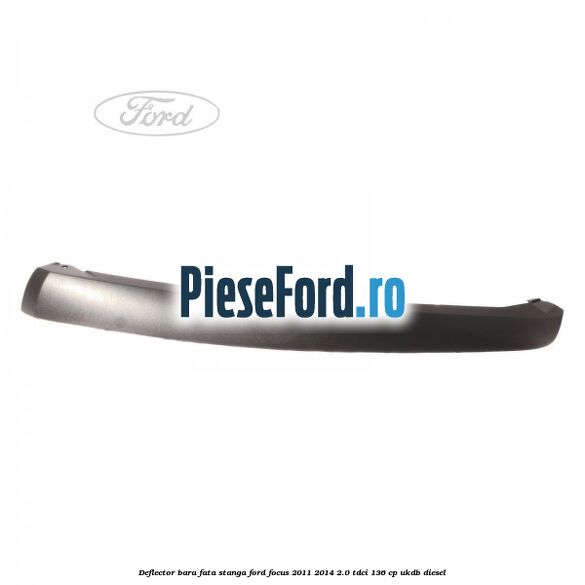 Deflector bara fata stanga Ford Focus 2011-2014 2.0 TDCi 136 cp UKDB diesel