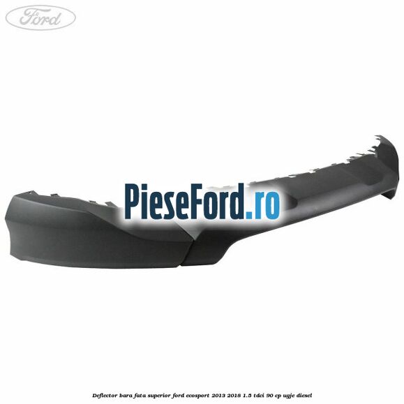Deflector bara fata superior Ford EcoSport 2013-2018 1.5 TDCi 90 cp UGJE diesel