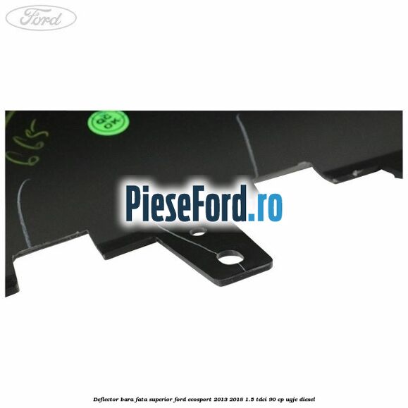 Deflector bara fata superior Ford EcoSport 2013-2018 1.5 TDCi 90 cp UGJE diesel