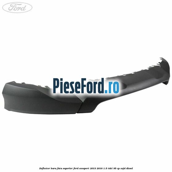 Deflector bara fata superior Ford EcoSport 2013-2018 1.5 TDCi 95 cp XVJD diesel