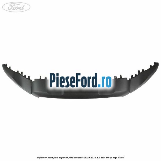 Deflector bara fata superior Ford EcoSport 2013-2018 1.5 TDCi 95 cp XVJD diesel