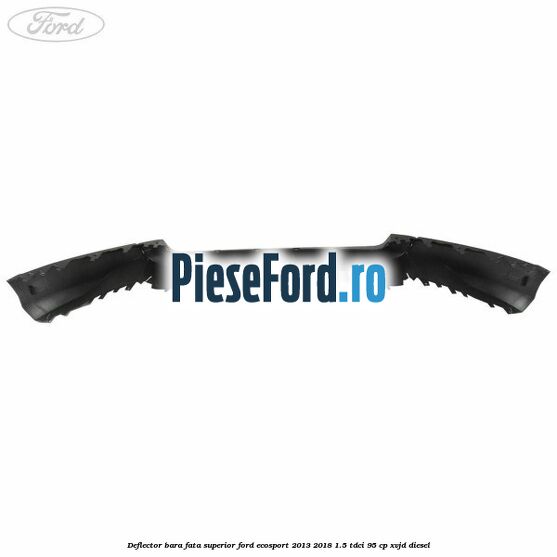 Deflector bara fata superior Ford EcoSport 2013-2018 1.5 TDCi 95 cp XVJD diesel