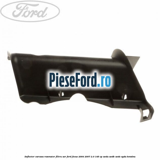 Deflector carcasa rezonator filtru aer Ford Focus 2004-2007 2.0 145 cp Deflector carcasa rezonator filtru aer Ford Focus 2004-2007 2.0 145 cp AODA, AODB, AODE, SYDA benzina