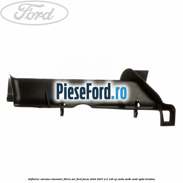Deflector carcasa rezonator filtru aer Ford Focus 2004-2007 2.0 145 cp Deflector carcasa rezonator filtru aer Ford Focus 2004-2007 2.0 145 cp AODA, AODB, AODE, SYDA benzina