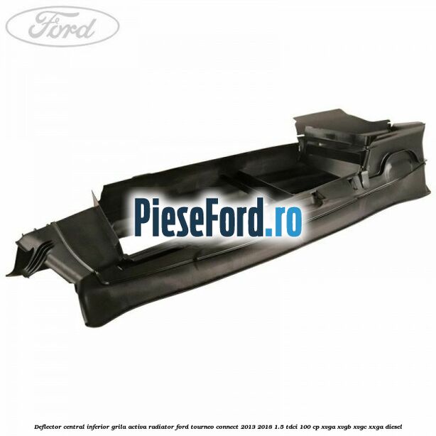 Deflector central inferior grila activa radiator Ford Tourneo Connect 2013-2018 1.5 TDCi 100 cp XVGA, XVGB, XVGC, XXGA diesel