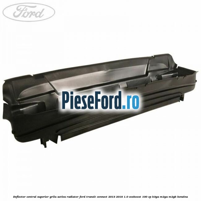 Deflector central superior grila activa radiator Ford Transit Connect 2013-2018 1.0 EcoBoost 100 cp B3GA, M2GA, M2GB benzina